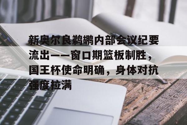 AYX爱游戏中国-关于新奥尔良鹈鹕内部会议纪要流出——窗口期篮板制胜，国王杯使命明确，身体对抗强度拉满的信息